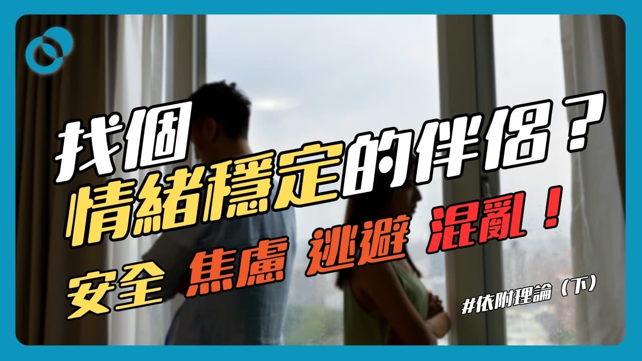 依戀修理員!找個情緒穩定的伴侶?如何從焦慮型、逃避型變成安全型依附?依附理論(下)